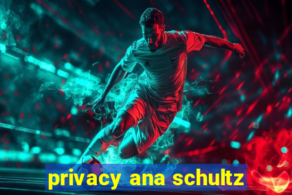 privacy ana schultz